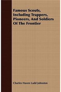 Famous Scouts, Including Trappers, Pioneers, And Soldiers Of The Frontier
