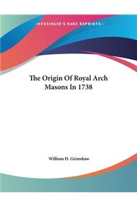 The Origin Of Royal Arch Masons In 1738