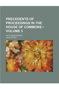 Precedents of Proceedings in the House of Commons (Volume 3); With Observations