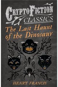 Last Haunt of the Dinosaur (Cryptofiction Classics - Weird Tales of Strange Creatures)