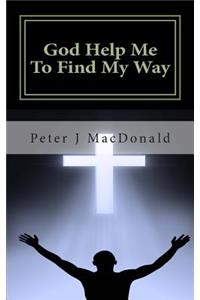 God Help Me To Find My Way