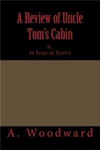 A Review of Uncle Tom's Cabin: Or, an Essay on Slavery