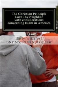 An Analysis of the Christian Principle Love Thy Neighbor with Considerations Concerning Islam in America