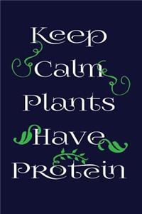 Keep Calm Plants Have Protein