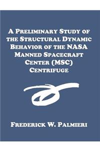 A Preliminary Study of the Structural Dynamic Behavior of the NASA Manned Spacecraft Center (MSC) Centrifuge