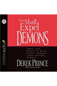 They Shall Expel Demons: What You Need to Know about Demons - Your Invisible Enemies