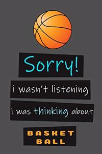 Sorry I Wasn't Listening I Was Thinking About BASKETBALL Journal Notebook to Write in, Take Notes, Record Plans or Keep Track of Habits and hobies (6" x 9" - 120 Pages): Basketball