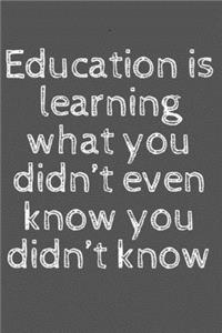 Education is learning what you didn't even know you didn't know