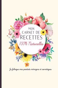 Mon carnet de recettes 100% naturelles. Je fabrique mes produits ménagers et cosmétiques.
