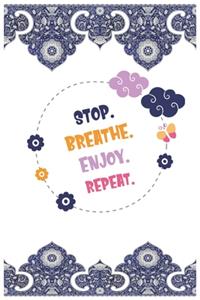 Stop . Breathe . Enjoy . Repeat