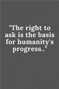 The right to ask is the basis for humanity's progress.