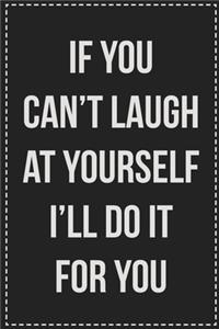If You Can't Laugh at Yourself I'll Do It for You