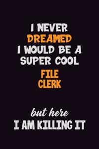 I Never Dreamed I would Be A Super Cool File Clerk But Here I Am Killing It