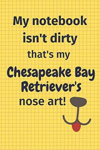 My Notebook Isn't Dirty That's My Chesapeake Bay Retriever's Nose Art