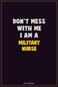 Don't Mess With Me, I Am A military nurse