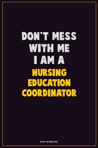Don't Mess With Me, I Am A Nursing education coordinator