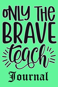 Only The Brave Teach Journal