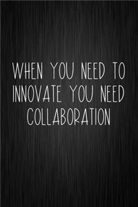 When You Need To Innovate You Need Collaboration