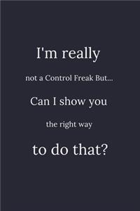 I'm really not a Control Freak But... Can I show you the right way to do that?