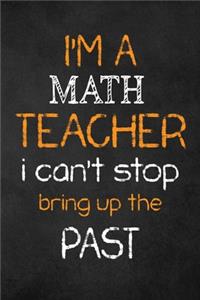 I'M A Math TEACHER I CAN'T STOP BRING UP THE PAST