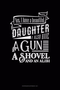 Yes I Do Have A Beautiful Daughter I Also Have A Gun, A Shovel And An Alibi