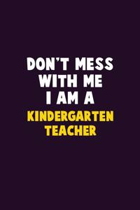 Don't Mess With Me, I Am A Kindergarten teacher