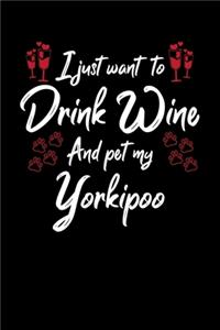 I Just Want To Drink Wine And Pet My Yorkipoo