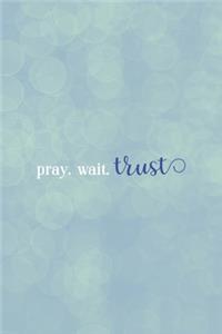 Pray. Wait. Trust