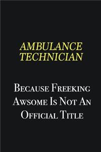 Ambulance Technician because freeking awsome is not an official title