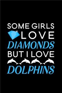 Some Girls Love Diamonds but I love Dolphins