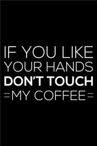 If You Like Your Hands Don't Touch My Coffee