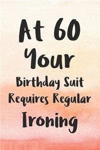 At 60 Your Birthday Suit Requires Regular Ironing