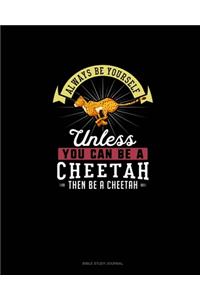 Always Be Yourself Unless You Can Be A Cheetah Then Be A Cheetah