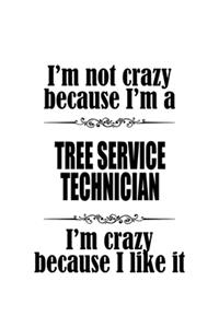 I'm Not Crazy Because I'm A Tree Service Technician I'm Crazy Because I like It