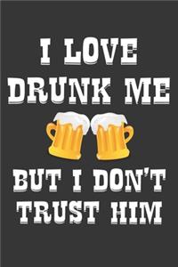 I Love Drunk Me But I Dont Trust Him Notebook