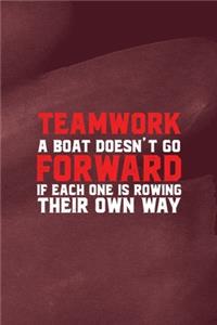 Teamwork A Boat Doesn't Go Forward If Each One Is Rowing Their Own Way