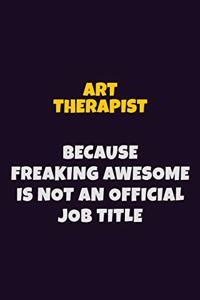 Art therapist, Because Freaking Awesome Is Not An Official Job Title