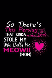 So there's this Persian that kinda stole my who calls me meow!! (mom)