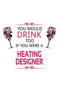 You Would Drink Too If You Were A Heating Designer