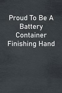 Proud To Be A Battery Container Finishing Hand
