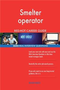 Smelter operator RED-HOT Career Guide; 2542 REAL Interview Questions