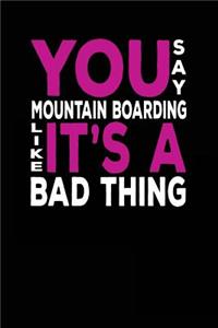 You Say Mountain Boarding Like It's A Bad Thing: Blank Lined Journal Notebook