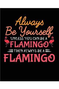 Always Be Yourself Unless You Can Be a Flamingo Then Always Be a Flamingo