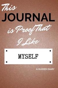 This Journal Is Proof That I Like Myself: A Guided Diary - Gift for Myself from Me