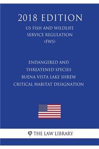 Endangered and Threatened Species - Buena Vista Lake Shrew - Critical Habitat Designation (US Fish and Wildlife Service Regulation) (FWS) (2018 Edition)