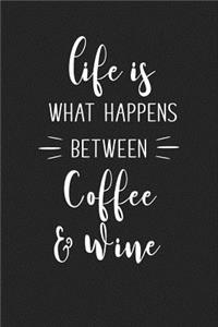 Life Is What Happens Between Coffee and Wine