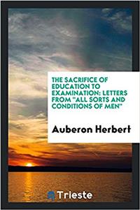 The sacrifice of education to examination: letters from 