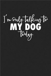 I'm Only Talking to My Dog Today