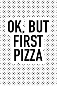 Ok But First Pizza
