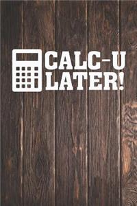 Calc-U Later! - Funny Calculator Math Nerd Journal